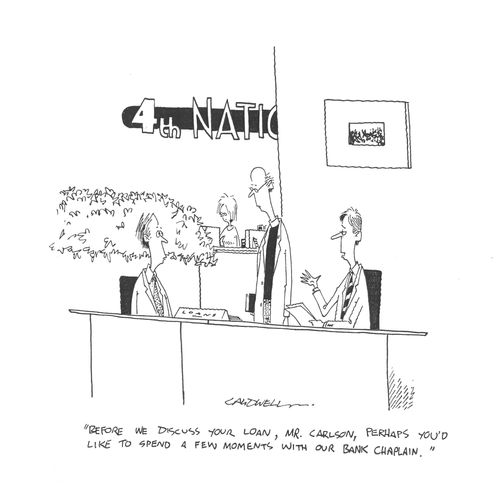 "Before we discuss your loan, Mr. Carlson, perhaps you'd like to spend a few moments with our bank chaplain."