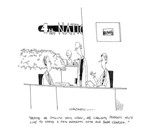 "Before we discuss your loan, Mr Carlson, perhaps you'd like to spend a few moments with out bank chaplain."