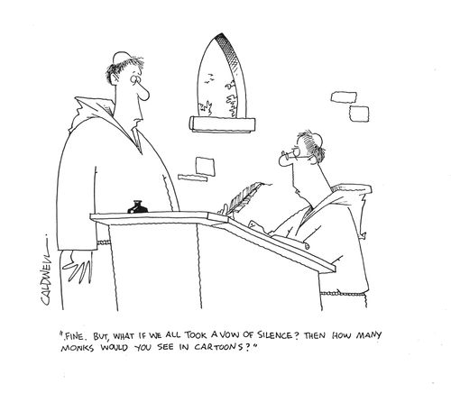 "Fine, but, what if we all took a vow of silence? Then how many monks would you see in cartoons?"