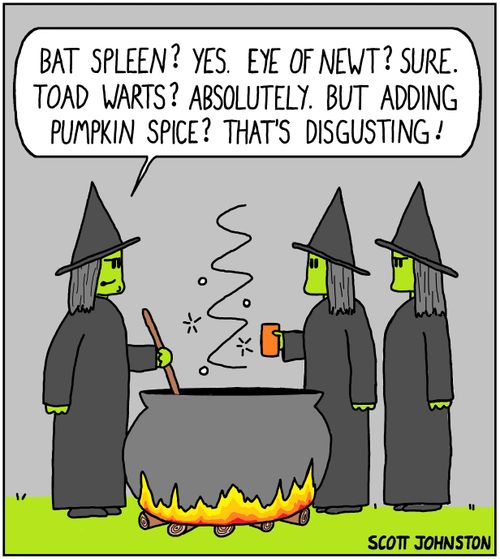 "Bat spleen? Yes. Eye of newt? Sure. Toad warts? Absolutely. But adding pumpkin spice? That's disgusting!"