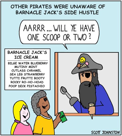 "Other pirates were unaware of Barnacle Jack's side hustle. Aarrr... will ye have one scoop or two?"