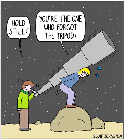 "Hold still!"   "You're the one who forgot the tripod!"