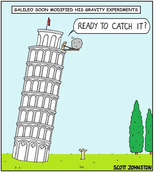 "Galileo soon modified his gravity experiments"  "Ready to catch it?"