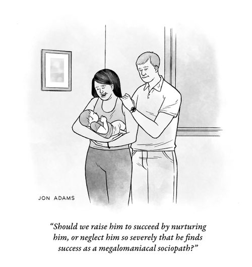 "Should we raise him to succeed by nurturing him, or neglect him so severely that he finds success as a megalomaniacal sociopath?"