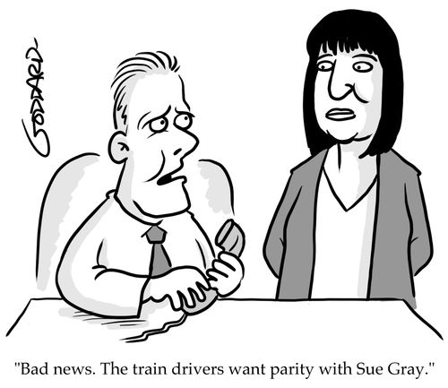 "Bad news. The train drivers want parity with Sue Gray."