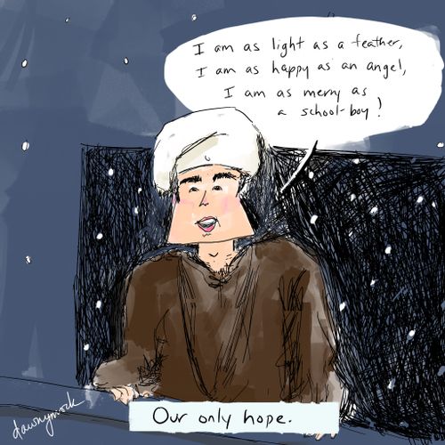 "I am as light as a feather, I am as happy as an angel, I am as merry as a school-boy."  "Our only hope."