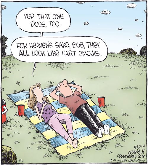 "Yep, that one does, too."  "For heaven's sake, Bob, they all look like fart emojis."