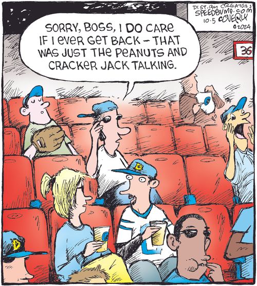 "Sorry, boss, I do care if I ever get back — that was just the peanuts and Cracker Jack talking."