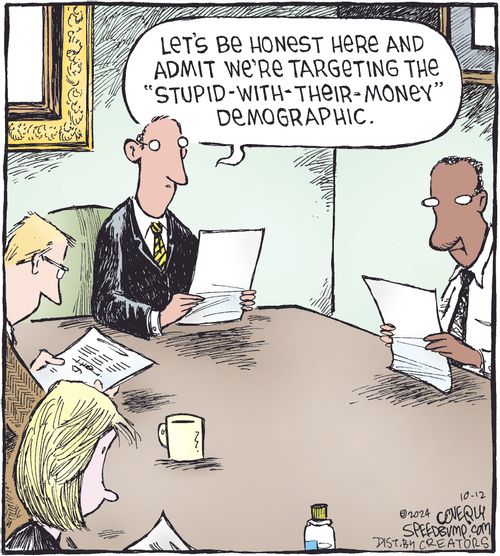 "Let's be honest here and admit we're targeting the 'stupid-with-their-money' demographic."
