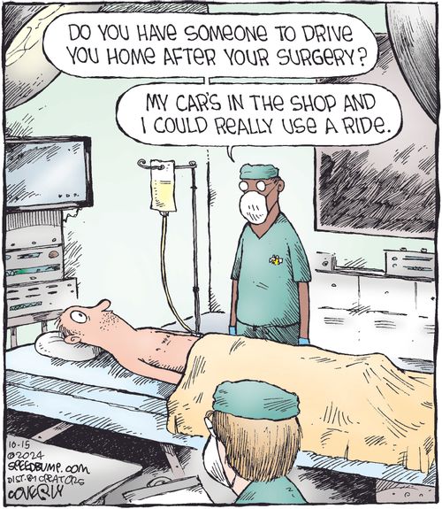 "Do you have someone to drive you home after your surgery? My car's in the shop and I could really use a ride."