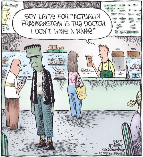 "Soy latte for 'Actually Frankenstein is the doctor I don’t have a name.'"