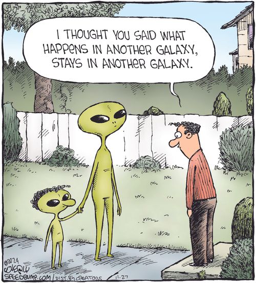 "I thought you said what happens in another galazy, stays in another galaxy."