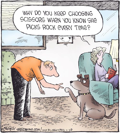 "Why do you keep choosing scissors when you know she picks rock every time?"
