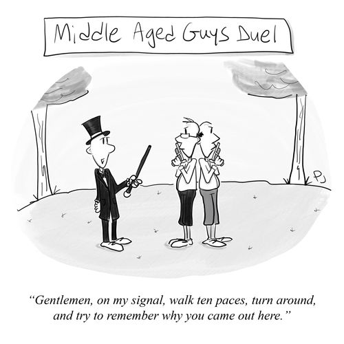 "Gentlemen, on my signal, walk ten paces, turn around, and try to remember why you came out here."
