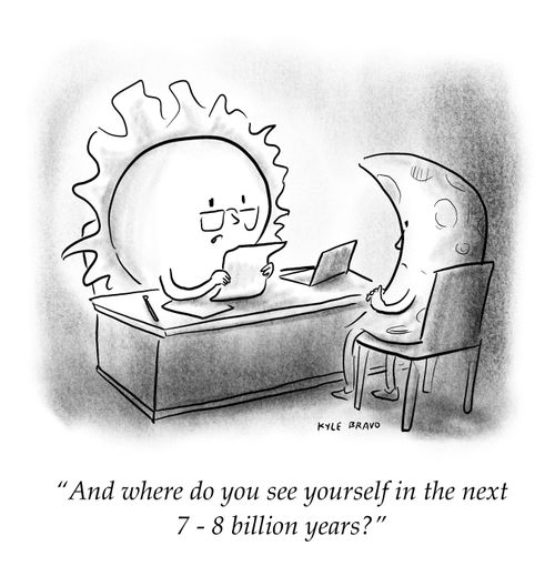 "And where do you see yourself in the next 7-8 billion years?"