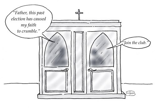 "Father, this past election has caused my faith to crumble."   "Join the club."