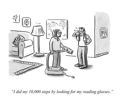 "I did my 10,000 steps by looking for my reading glasses."