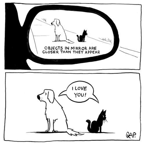"Objects in mirror are closer than they appear"  "I love you!"