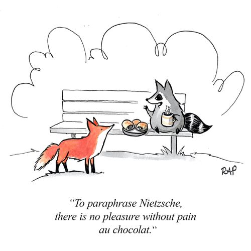 "To paraprase Nietzsche, there is no pleasure with out pain au chocolat."