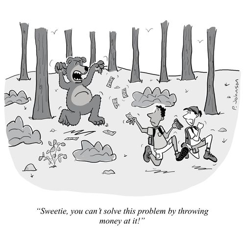 "Sweetie, you can’t solve this problem by throwing money at it!"