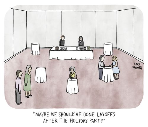 "Maybe we should've done layoffs after the holiday party."
