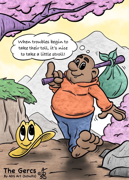 "When troubles begin to take their toll, it’s nice to take a little stroll!"