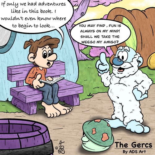 "If only we had adventures like in this book. I wouldn't even know where to begin to look..."  "You may find, fun is always on my mind! Shall we take the weego my amigo?"