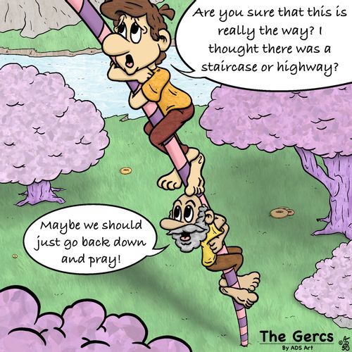 "Are you sure that this is really the way? I thought there was a staircase or highway?"  "Maybe we should just go back down and pray!"