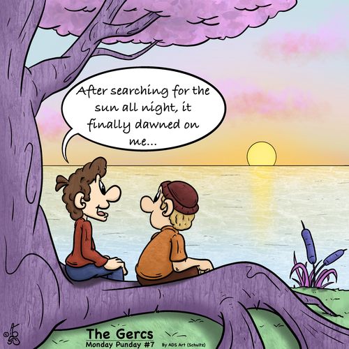 "After searching for the sun all night, it finally dawned on me..."