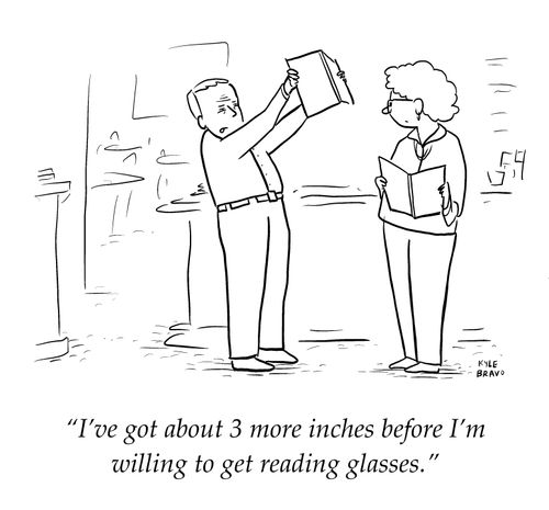 "I've got about 3 more inches before I'm willing to get reading glasses."