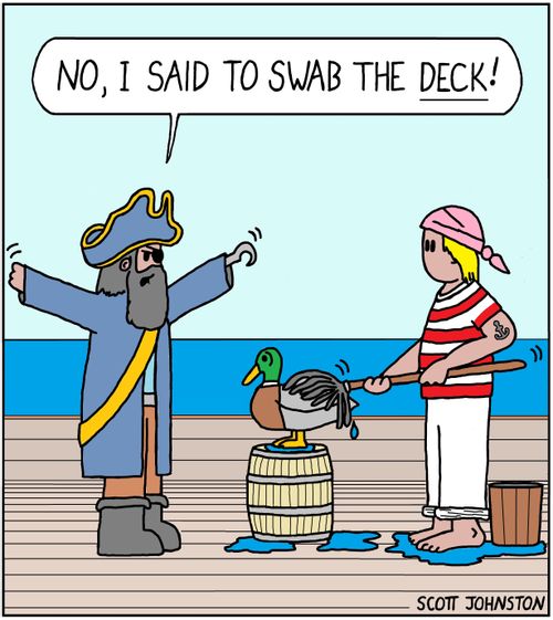 "No, I said to swab the deck!"