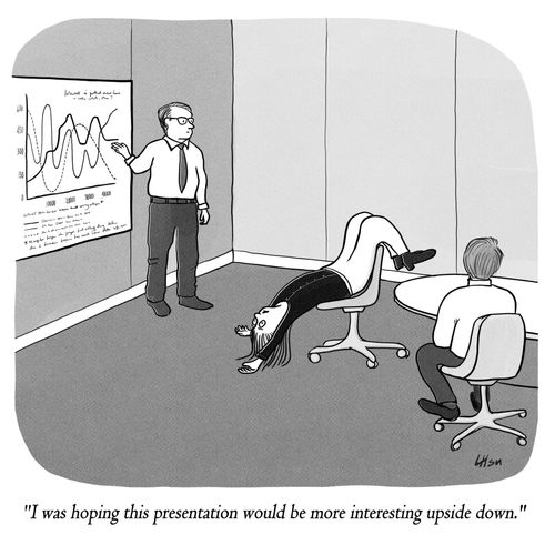 "I was hoping this presentation would be more interesting upside down."