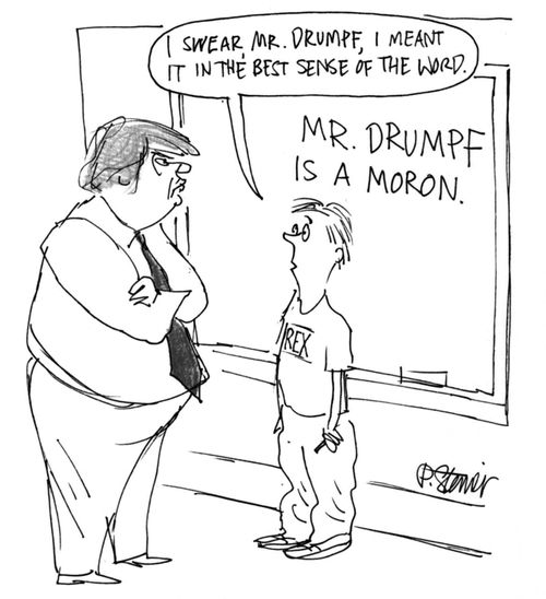 "I swear, Mr. Drumpf, I meant it in the best sense of the word."  "Mr. Drumpf is a moron."