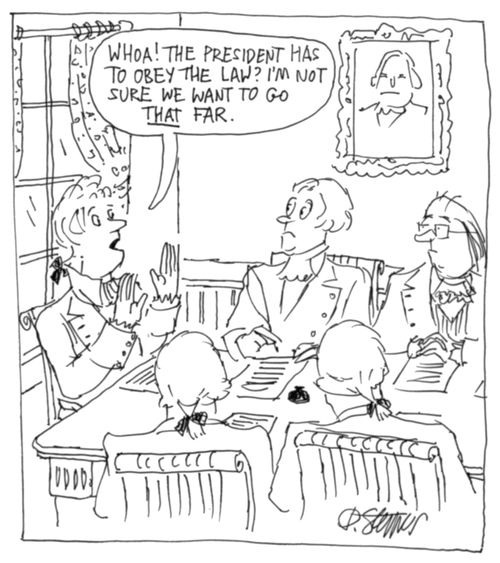 "Whoa! The president has to obey the law? I'm not sure we want to go that far."