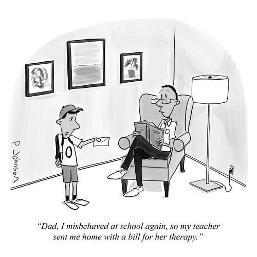 "Dad, I misbehaved at school again, so my teacher sent me home with a bill for her therapy."