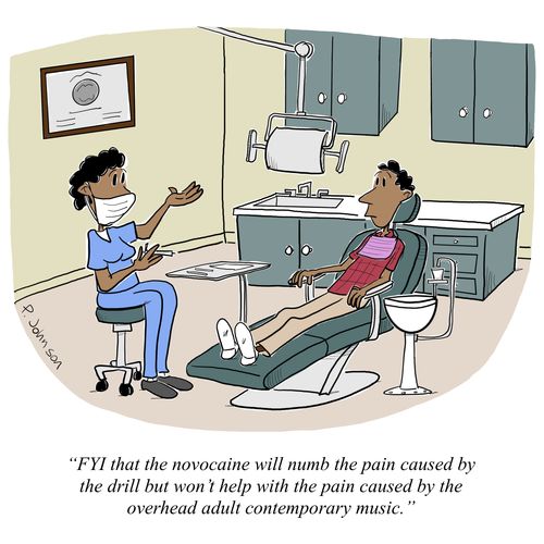"FYI that the novocaine will numb the pain caused by the drill but won’t help with the pain caused by the overhead adult contemporary music."