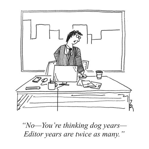 "No—You're thinking dog years—Editor years are twice as many."