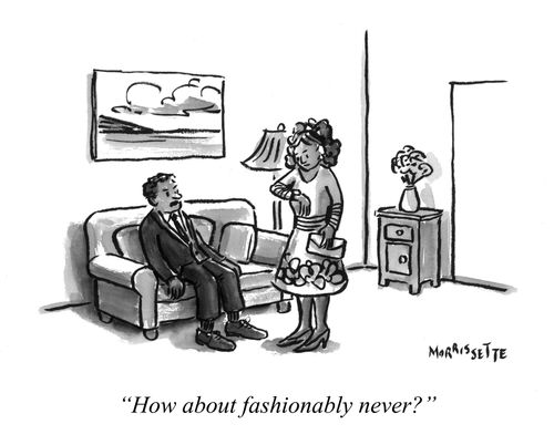 "How about fashionably never?"