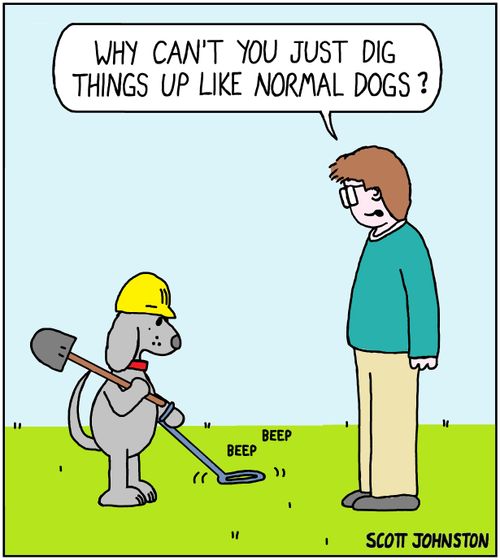 "Why can't you just dig things up like normal dogs?"