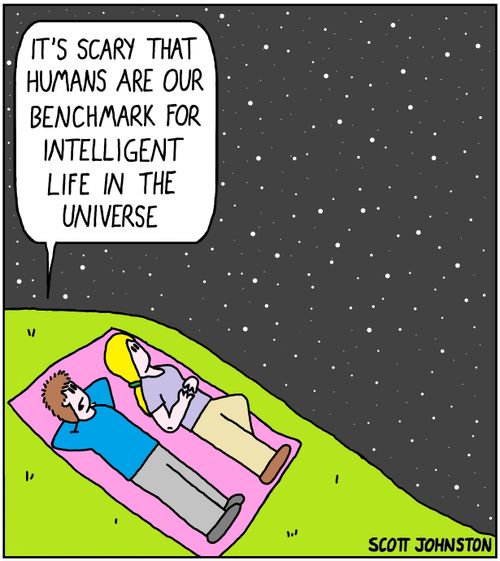 "It's scary that humans are our benchmark for intelligent life in the universe."
