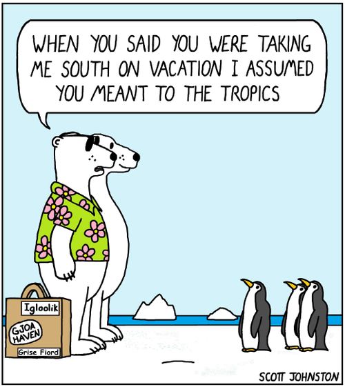 "When you said you were taking me south on vacation I assumed you meant to the tropics."