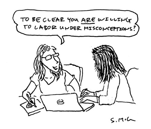 "To be clear you are willing to labor under misconceptions?"