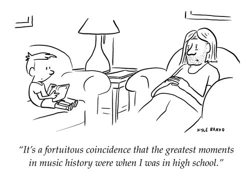 "It's a fortuitous coincidence that the greatest moments in music history were when I was in high school."