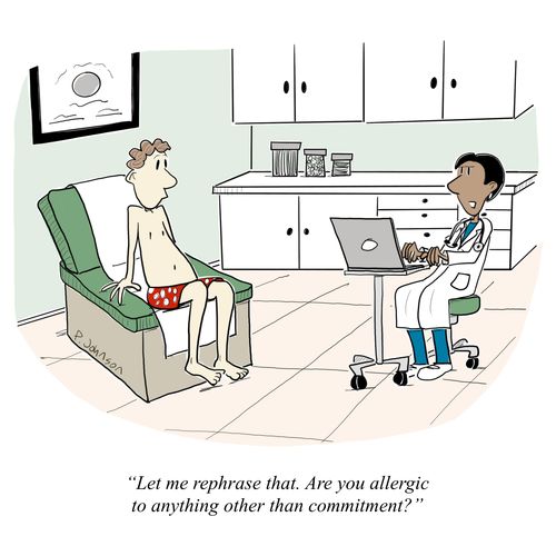 "Let me rephrase that. Are you allergic to anything other than commitment?"