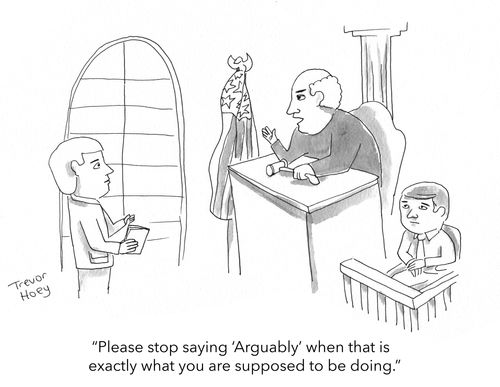 "Please stop saying 'Arguably' when that is exactly what you are supposed to be doing."