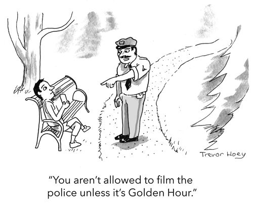 "You aren’t allowed to film the police unless it’s Golden Hour."