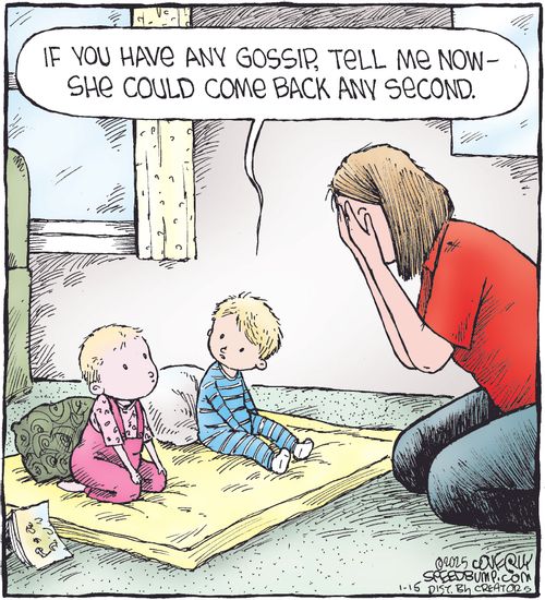 "If you have any gossip, tell me now - she could come back ay second."