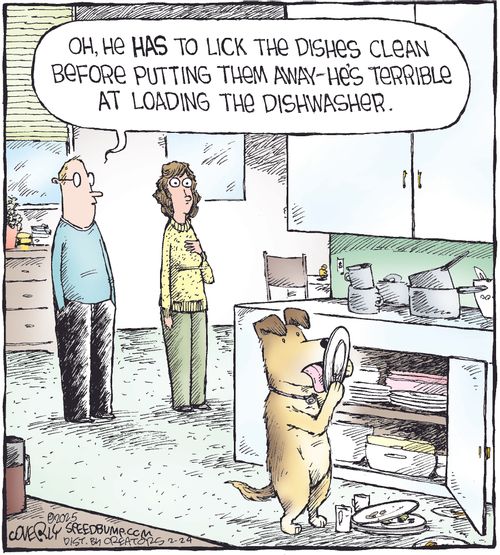 "Oh, he has to lick the dishes clean before putting them away—he's terrible at loading the dishwasher."