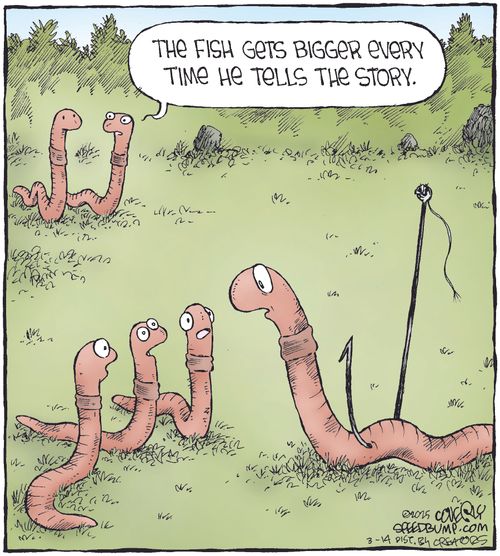 "The fish gets bigger every time he tells the story."