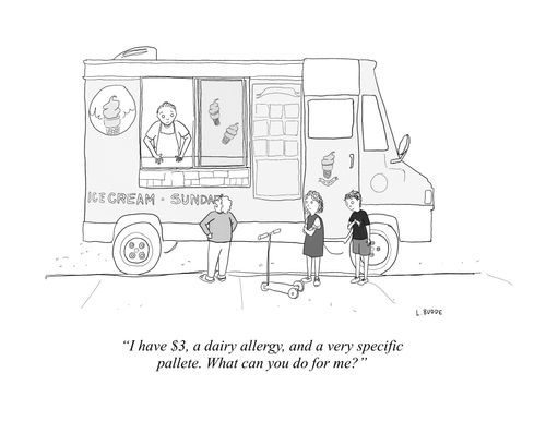 “I have $3, a dairy allergy, and a very specific pallete. What can you do for me?”
